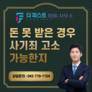 대전 돈 못 받은 경우 사기죄 고소 가능한지