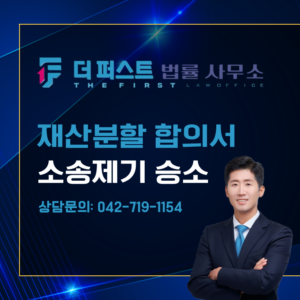 대전 재산분할 합의서 작성 후 소송 제기 승소전략은